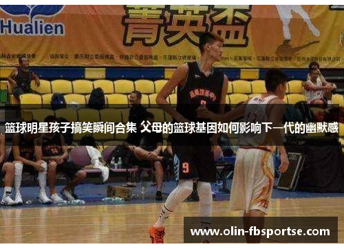 篮球明星孩子搞笑瞬间合集 父母的篮球基因如何影响下一代的幽默感