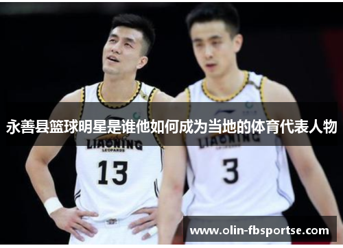 永善县篮球明星是谁他如何成为当地的体育代表人物